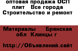 оптовая продажа ОСП плит - Все города Строительство и ремонт » Материалы   . Брянская обл.,Клинцы г.